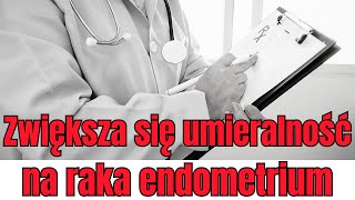 Rośnie umieralność na raka endometrium! Ofiarami są młode kobiety!