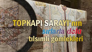 Gizemi hala çözülemedi / Sultanların giydiği  Tılsımlı Gömlekleri Topkapı Sarayı'nda görüntüledik