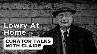 L.S Lowry at Home Exhibition | The Lowry |  Curator Talks with Claire Stewart