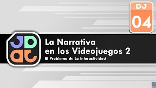 DJ04: La Narrativa en los Videojuegos 2: El Problema de la Interactividad