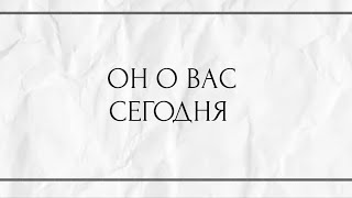 ОН О ВАС СЕГОДНЯ?