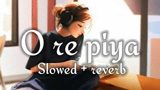 O re piya | slowed + reverb song from doorie | ranbir kapoor | atif aslam