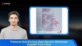 Premium Acid Etching Glass Service: Wholesale Supplier from China