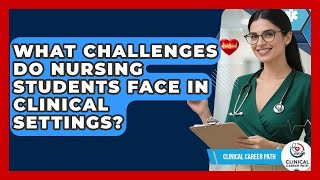 What Challenges Do Nursing Students Face in Clinical Settings? - Clinical Career Path