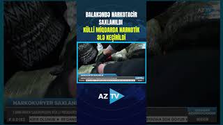 BALAKƏNDƏ NARKOTACİR SAXLANILDI – KÜLLİ MİQDARDA NARKOTİK ƏLƏ KEÇİRİLDİ