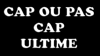 CAP OU PAS CAP ULTIME