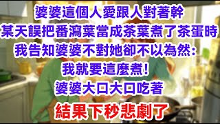 婆婆這個人愛跟人對著幹  某天誤把番瀉葉當成茶葉煮了茶蛋時  我告知婆婆不對  她卻不以為然：我就要這麼煮！婆婆大口大口吃著  結果下秒悲劇了#婆媳 #小說 #家庭 #生活經驗