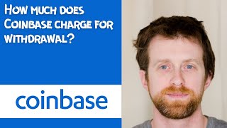 How much does Coinbase charge for withdrawal