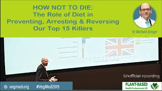 The Role of Diet in Preventing, Arresting, & Reversing Our Top 15 Killers Dr Michael Greger VegMed19