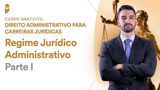 Regime Jurídico Administrativo - Parte I – Curso Gratuito de Direito Administrativo