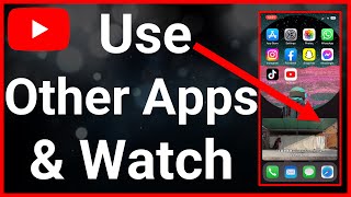 How To Watch YouTube Videos While Using Other Apps