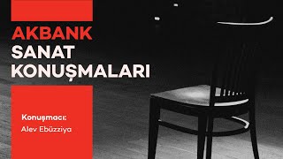 Akbank Sanat Konuşmaları - Alev Ebüzziya