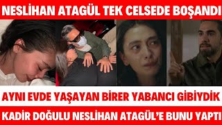 NESLİHAN ATAGÜL BOŞANIYOR KADİR DOĞULU İLE NESLİHAN ATAGÜL AŞKI NEDEN BİTTİ TEK BAŞINA DOĞUM YAPTI