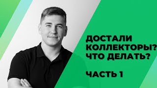 ДОСТАЛИ КОЛЛЕКТОРЫ? ЧТО ДЕЛАТЬ?