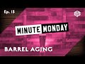 Minute Monday Ep.13 |  Barrel Aging