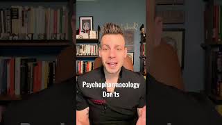 Psychopharmacology Don’ts