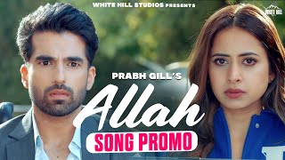 Allah (Song Promo) Prabh Gill | Sargun Mehta, Ajay Sarkaria | Happy Raikoti, Avvy Sra | Punjabi Song