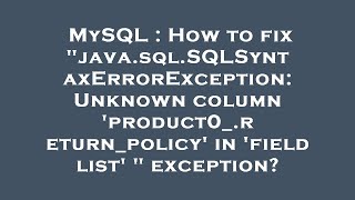 MySQL : How to fix "java.sql.SQLSyntaxErrorException: Unknown column 'product0_.return_policy' in 'f