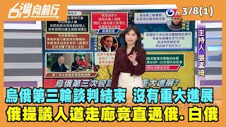 2022.03.08【台灣向前行 Part1】烏俄第三輪談判結束 沒有重大進展 俄提議人道走廊竟直通俄.白俄