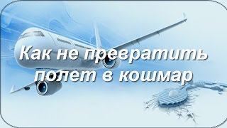 Как не превратить полет в кошмар.Счастливого полета!