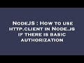 NodeJS : How to use http.client in Node.js if there is basic authorization