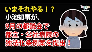 いまそれやる！？　小池都知事が、9月の都議会で都立・公社病院の独法化条例案を提出！