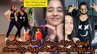 హీరోయింతో డాన్స్ స్టెప్పులు వేస్తున్న షణ్ముక్//యోగా చేస్తు దేత్తడి హరికతో చిట్చాట్ పెట్టిన దీప్తి