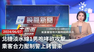 20240607 公視晚間新聞 完整版｜北捷淡水線1男咆哮欲攻擊 乘客合力壓制警上銬管束