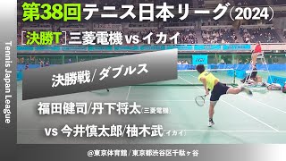 #2025決勝T #明日開幕【日本リーグ2024/男子決勝戦】福田健司/丹下将太(三菱電機) vs 今井慎太郎/柚木武(イカイ) 第38回テニス日本リーグ ダブルス