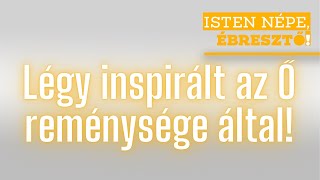 Isten népe, ébresztő! // Légy inspirált az Ő reménysége által! // 2021.12.06