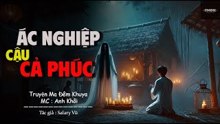 Truyện Ma Đêm Khuya : OÁN NGHIỆP CẬU CẢ PHÚC - Câu Chuyện Ma Rùng Rợn Đầy Bi Kịch và Nhân Văn