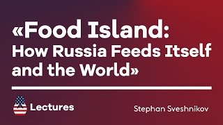 Lecture "Food Island: How Russia Feeds Itself – and the World"