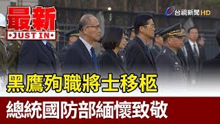 黑鷹殉職將士移柩  總統國防部緬懷致敬【最新快訊】