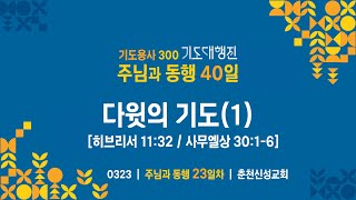 [춘천신성교회] 0323 | 주님과 동행 40일(23) | 다윗의 기도(1) | 히브리서 11장 32절, 사무엘상 30장 1-6절