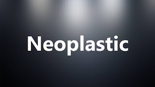 Neoplastic - Medical Meaning and Pronunciation