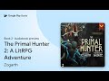 The Primal Hunter 2: A LitRPG Adventure Book 2 by Zogarth · Audiobook preview