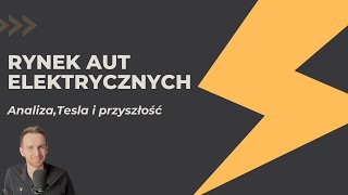 Rynek samochodów elektrycznych - przyszłość, Tesla i analiza.