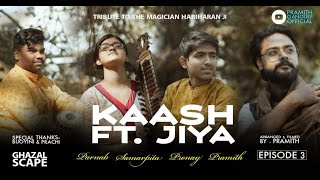 Kaash Ft. Jiya | Parnab,Pronay,Samarpita,Pramith | GhazalScape S:1 Episode :3 | Tribute to Hariharan