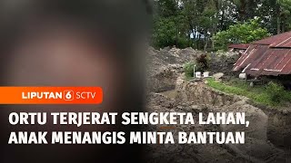 Viral! Bocah Menangis Minta Tolong saat Rumah Keluarganya Dirusak Akibat Sengketa Lahan | Liputan 6