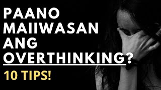 Paano maiiwasan ang overthinking o sobrang pagiisip? 10 Tips!