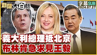 [SUB]義大利總理抵北京 布林肯急求見王毅 新聞大白話 20240727 (字幕版)