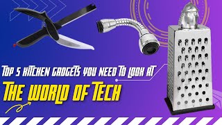 TOP 5 KITCHEN GADGETS YOU NEED TO LOOK AT! | THE WORLD OF TECH