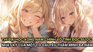 FULL Thi Đại Học Xong Nam Chính Vô Tình Đọc Được Nhật Ký Của Một Cô Gái Thầm Yêu Mình Suốt Ba Năm