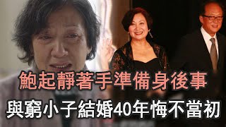 72歲鮑起靜為養家搏命撈金，與窮小子結婚40年悔不當初，現已著手準備身後事太心酸#TVB #余安安#娛記太太