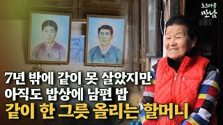 [로드다큐 만남 113회⑥] 23살 나이에 시집와 7년 밖에 같이 못 살았지만 아직도 밥상에 남편 밥 한 그릇 올리는 할머니