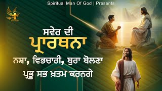 Morning Prayer | ਨਸ਼ਾ ਵਿਭਚਾਰੀ ਬੁਰਾ ਬੋਲਣਾ ਅੱਜ ਹੋਵੇਗਾ ਖ਼ਤਮ | Spiritual Man Of God | Bible Study |