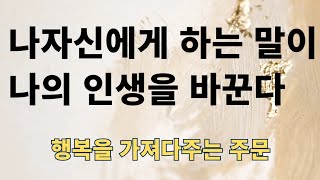 나 자신에게 하는 말이 곧 나의 인생을 바꾼다/행복을 부르는 주문