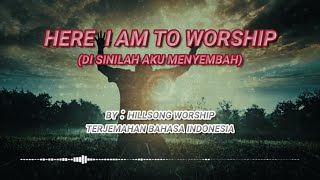 Here I Am To Worship Hillsong Worship Lyric dan Terjemahan Bahasa Indonesia