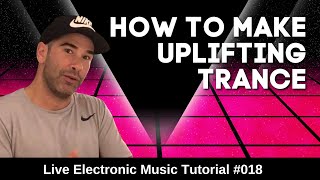 How To Make Uplifting Trance From Scratch  + Templates: Live Electronic Music Tutorial 018