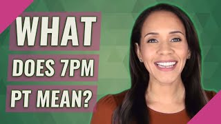 What does 7pm PT mean?